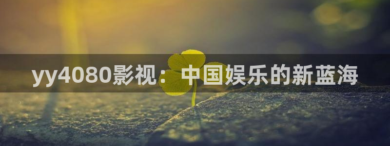 桔子午夜电影：yy4080影视：中国娱乐的新蓝海